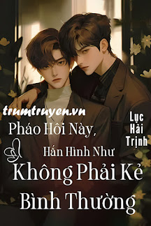 Pháo Hôi Này, Hắn Hình Như Không Phải Kẻ Bình Thường