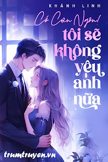 [Thế Thân] Cố Cận Ngôn! Tôi Sẽ Không Yêu Anh Nữa