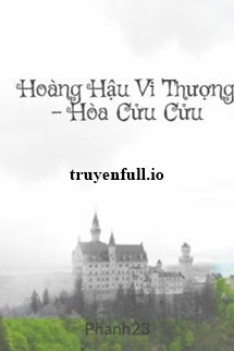 Hoàng Hậu Vi Thượng - Hòa Cửu Cửu